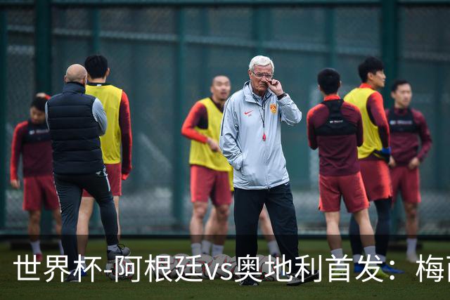 世界杯-阿根廷vs奥地利首发：梅西搭档劳塔罗 莫利纳阿尔马达出战
