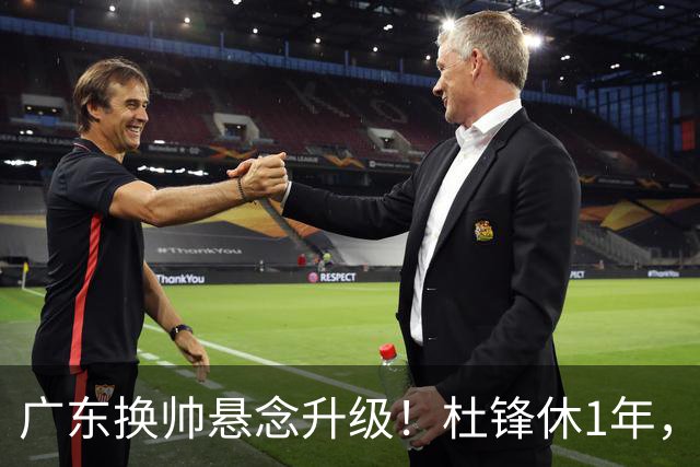 广东换帅悬念升级！杜锋休1年，5人教练组留坑，外教并非唯一选项