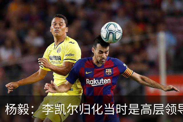 杨毅：李凯尔归化当时是高层领导特批 他人很好但太慢带不动我们