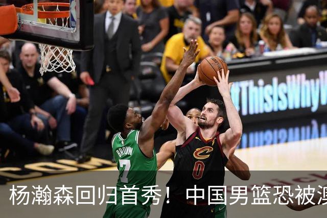 杨瀚森回归首秀！中国男篮恐被澳大利亚锤爆？郭士强调整 央视直播