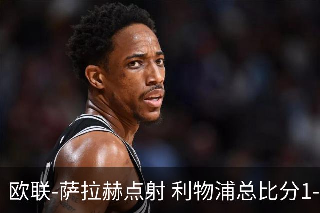 欧联-萨拉赫点射 利物浦总比分1-3亚特兰大无缘4强