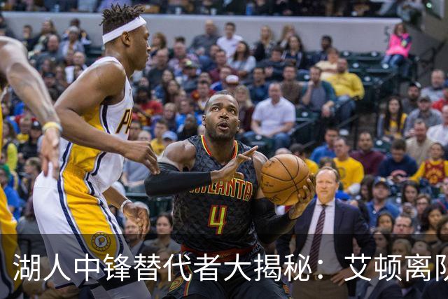 湖人中锋替代者大揭秘：艾顿离队后谁才是最佳选择？