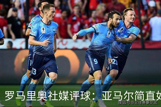 罗马里奥社媒评球：亚马尔简直如野兽般强大，也要向姆巴佩致敬