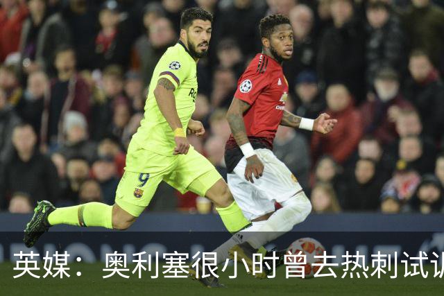 英媒：奥利塞很小时曾去热刺试训但被放弃，部分原因在于态度问题