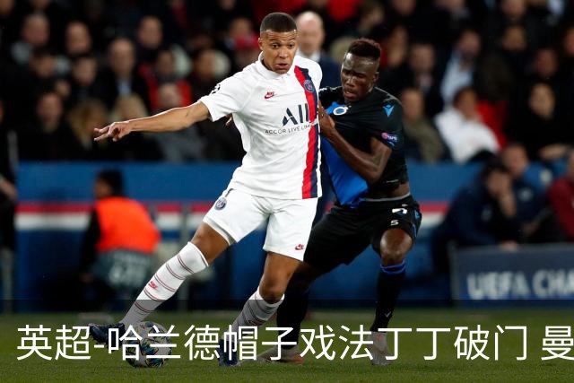 英超-哈兰德帽子戏法丁丁破门 曼城4-1逆转胜
