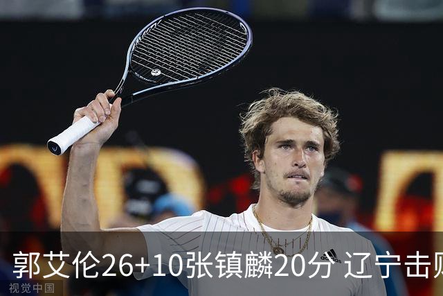 郭艾伦26+10张镇麟20分 辽宁击败福建取3连胜