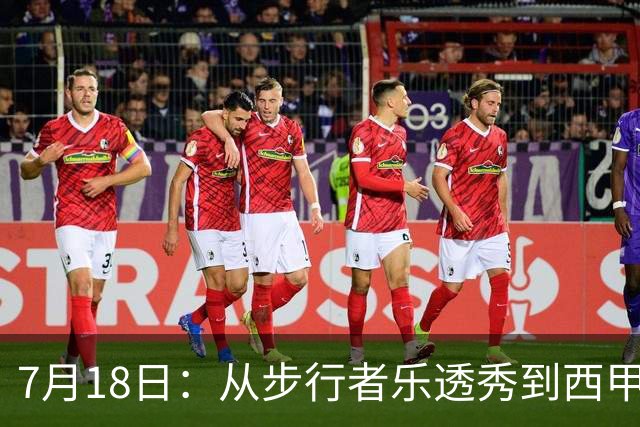 7月18日：从步行者乐透秀到西甲过客，杜阿尔特还没认输